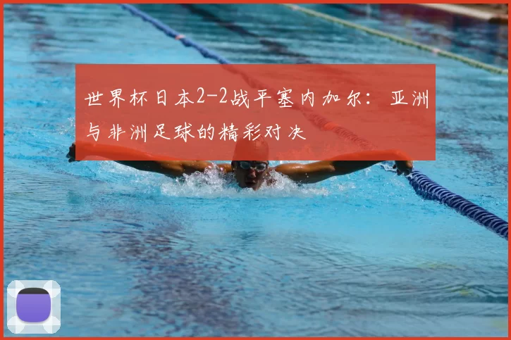 世界杯日本2-2战平塞内加尔:亚洲与非洲足球的精彩对决