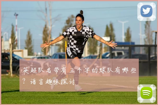 英超队名带有三个字的球队有哪些?语言趣味探讨