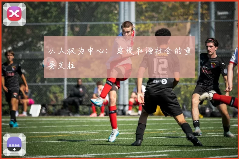 以人权为中心:建设和谐社会的重要支柱