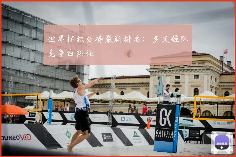 世界杯积分榜最新排名：多支强队竞争白热化