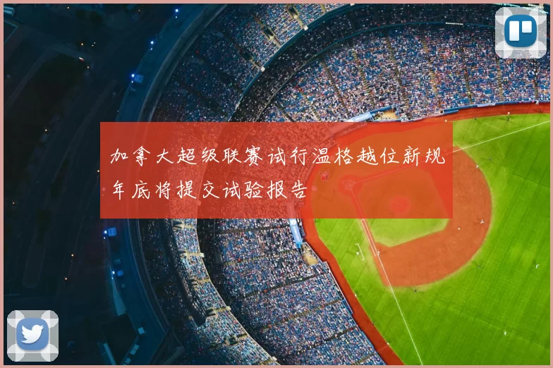 加拿大超级联赛试行温格越位新规年底将提交试验报告