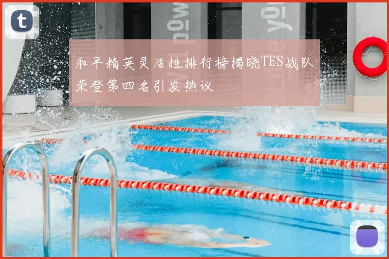 和平精英灵活性排行榜揭晓TES战队荣登第四名引发热议