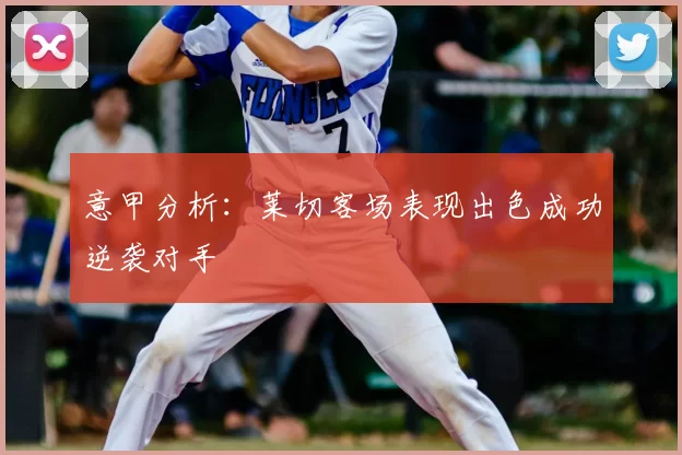 意甲分析:莱切客场表现出色成功逆袭对手