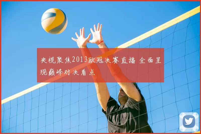 央视聚焦2013欧冠决赛直播 全面呈现巅峰对决看点