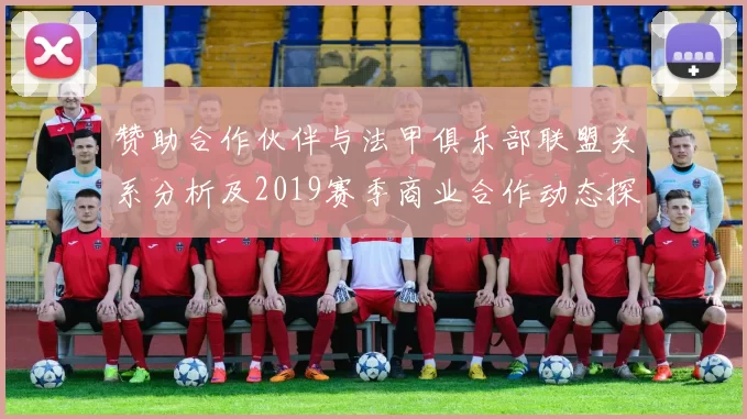 赞助合作伙伴与法甲俱乐部联盟关系分析及2019赛季商业合作动态探讨