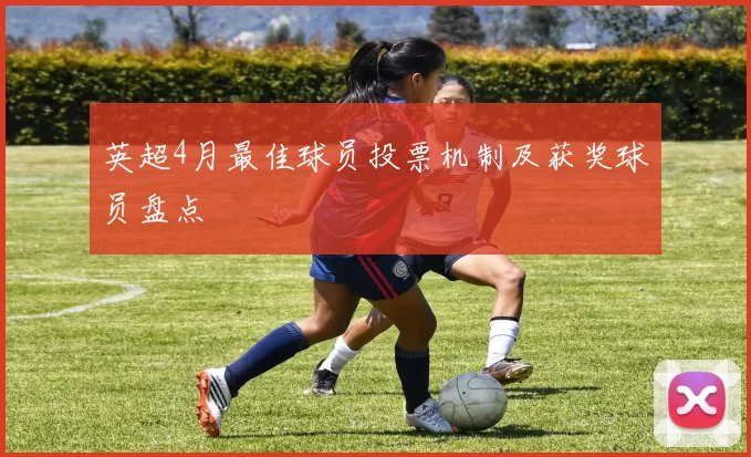 英超4月最佳球员投票机制及获奖球员盘点