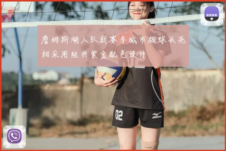 詹姆斯湖人队新赛季城市版球衣亮相采用经典紫金配色设计