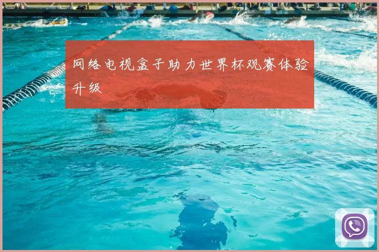 网络电视盒子助力世界杯观赛体验升级