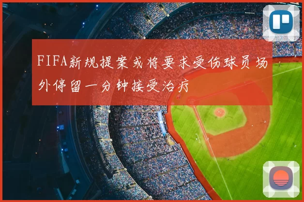 FIFA新规提案或将要求受伤球员场外停留一分钟接受治疗
