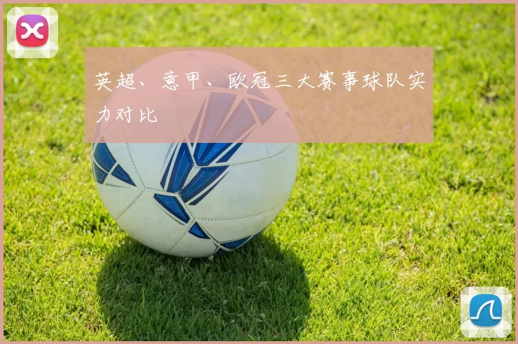 英超、意甲、欧冠三大赛事球队实力对比