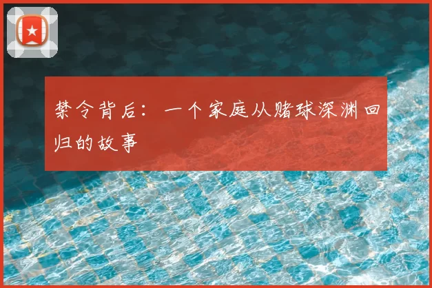 禁令背后：一个家庭从赌球深渊回归的故事