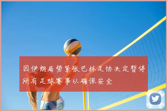因伊朗局势紧张巴林足协决定暂停所有足球赛事以确保安全