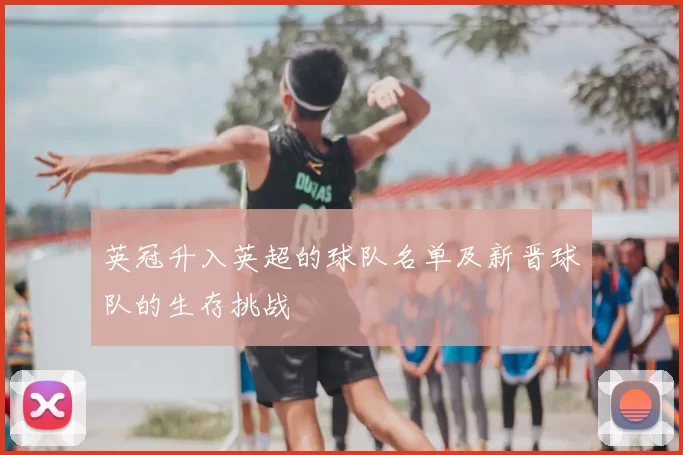 英冠升入英超的球队名单及新晋球队的生存挑战