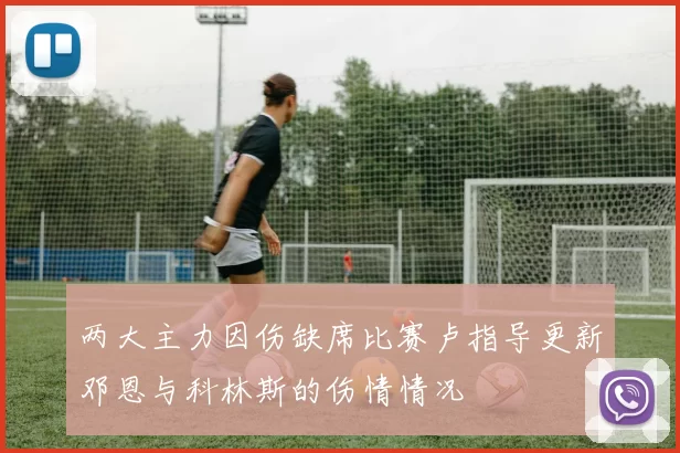 两大主力因伤缺席比赛卢指导更新邓恩与科林斯的伤情情况