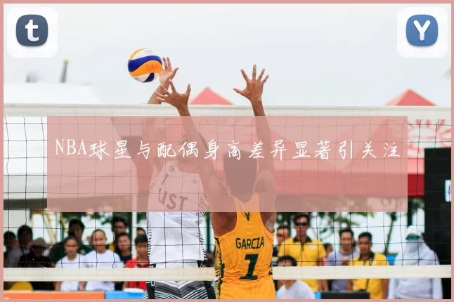NBA球星与配偶身高差异显著引关注