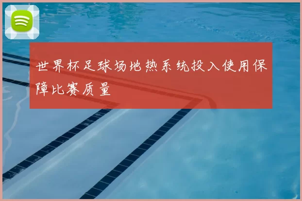 世界杯足球场地热系统投入使用保障比赛质量