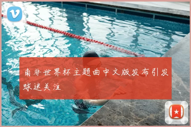 南非世界杯主题曲中文版发布引发球迷关注
