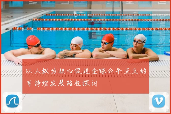 以人权为核心促进全球公平正义的可持续发展路径探讨