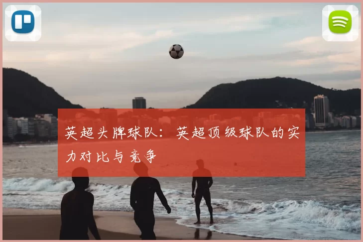 英超头牌球队:英超顶级球队的实力对比与竞争