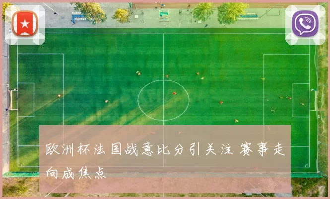 欧洲杯法国战意比分引关注 赛事走向成焦点