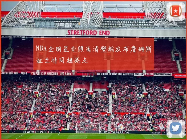 NBA全明星合照高清壁纸发布詹姆斯杜兰特同框亮点
